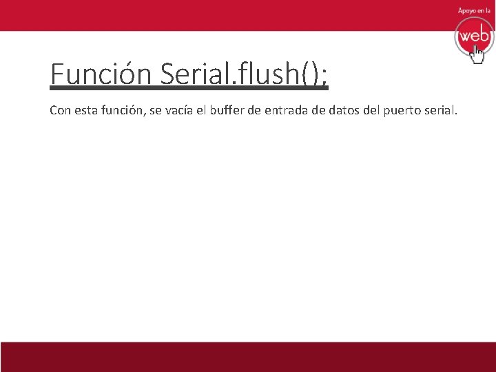 Función Serial. flush(); Con esta función, se vacía el buffer de entrada de datos