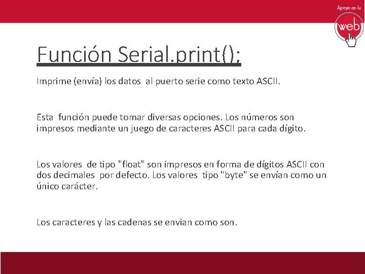 Función Serial. print(); Imprime (envía) los datos al puerto serie como texto ASCII. Esta