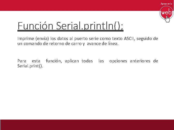 Función Serial. println(); Imprime (envía) los datos al puerto serie como texto ASCII, seguido