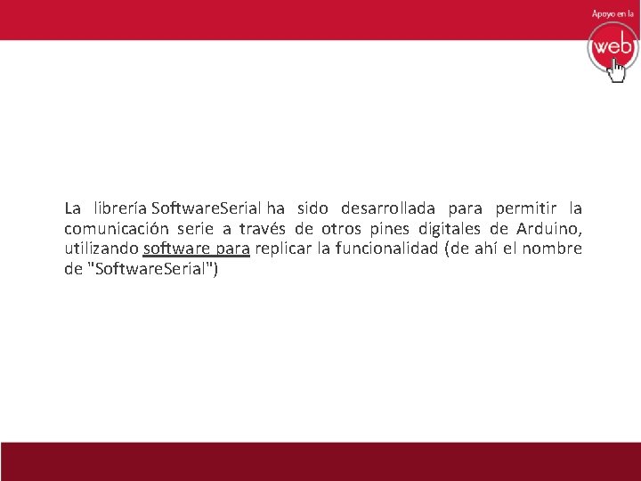  La librería Software. Serial ha sido desarrollada para permitir la comunicación serie a