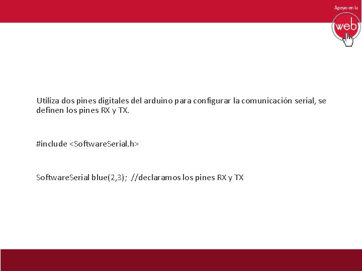  Utiliza dos pines digitales del arduino para configurar la comunicación serial, se definen