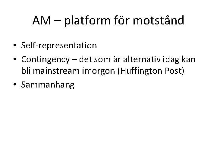 AM – platform för motstånd • Self-representation • Contingency – det som är alternativ