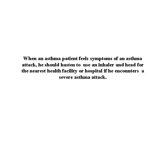 When an asthma patient feels symptoms of an asthma attack, he should hasten to When an asthma patient feels symptoms of an asthma attack, he should hasten to