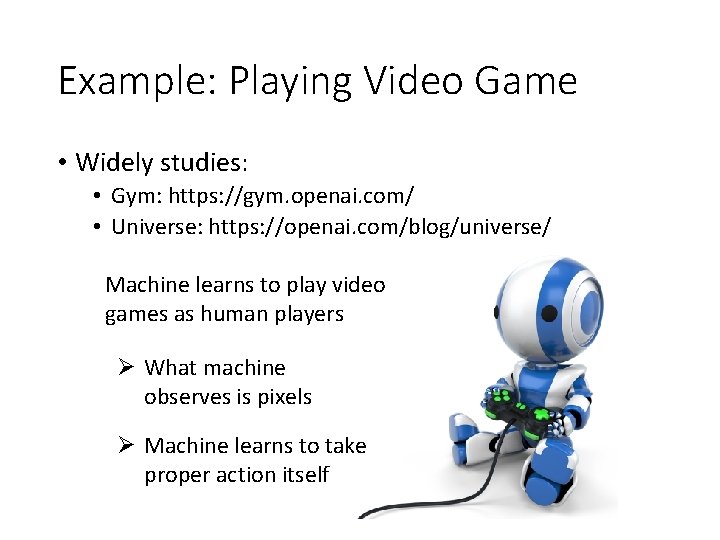 Example: Playing Video Game • Widely studies: • Gym: https: //gym. openai. com/ •