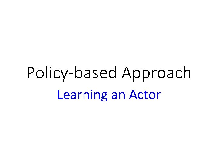 Policy-based Approach Learning an Actor 