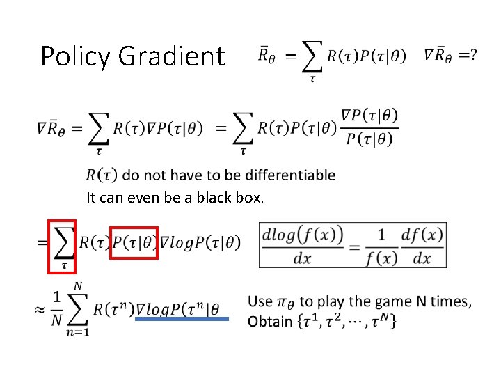 Policy Gradient It can even be a black box. 