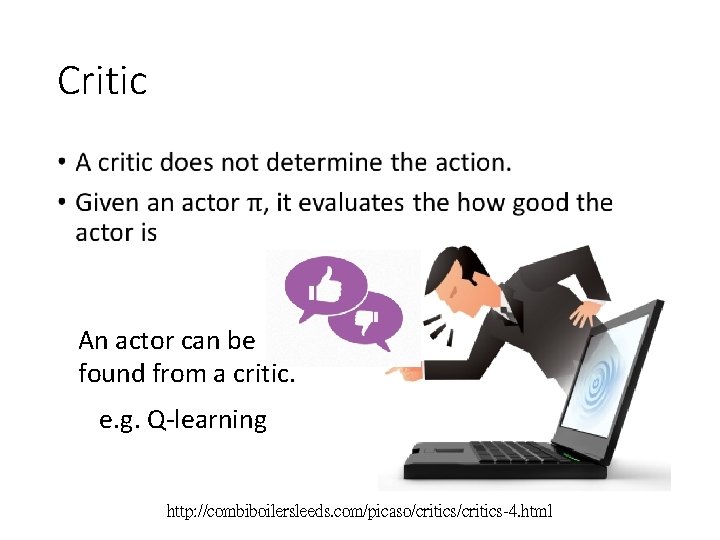 Critic • An actor can be found from a critic. e. g. Q-learning http: