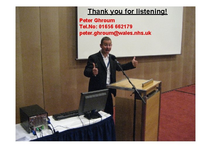 Thank you for listening! Peter Ghroum Tel. No: 01656 662179 peter. ghroum@wales. nhs. uk