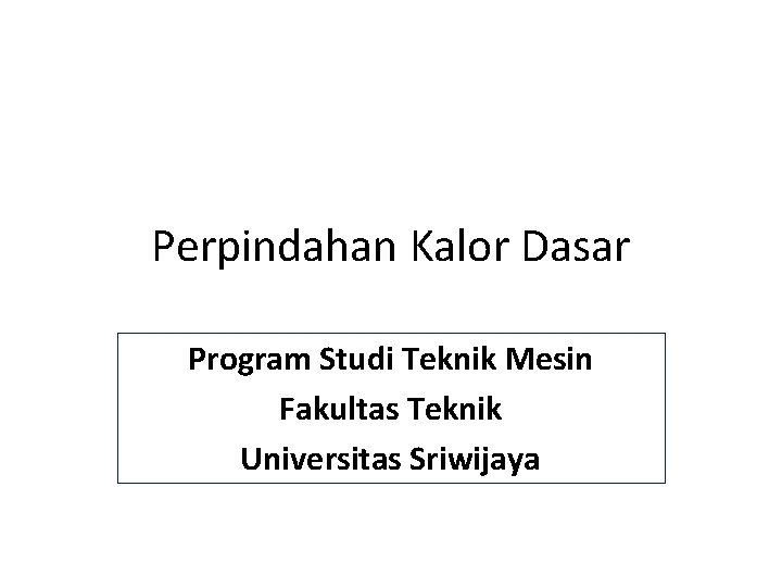 Perpindahan Kalor Dasar Program Studi Teknik Mesin Fakultas Teknik Universitas Sriwijaya 