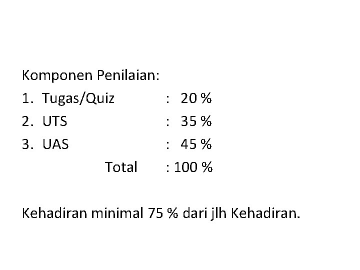 Komponen Penilaian: 1. Tugas/Quiz 2. UTS 3. UAS Total : 20 % : 35