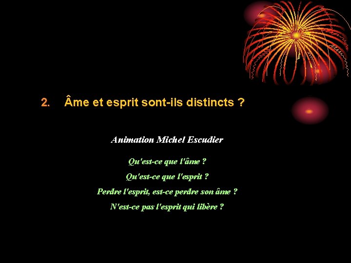 2. me et esprit sont-ils distincts ? Animation Michel Escudier Qu'est-ce que l'âme ? 2. me et esprit sont-ils distincts ? Animation Michel Escudier Qu'est-ce que l'âme ?