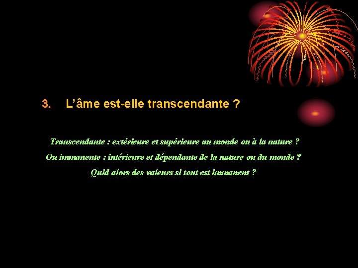 3. L’âme est-elle transcendante ? Transcendante : extérieure et supérieure au monde ou à 3. L’âme est-elle transcendante ? Transcendante : extérieure et supérieure au monde ou à