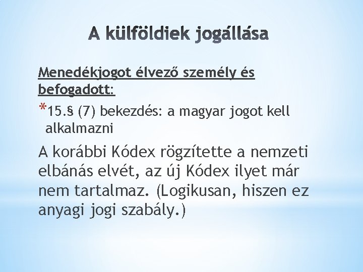 Menedékjogot élvező személy és befogadott: *15. § (7) bekezdés: a magyar jogot kell alkalmazni
