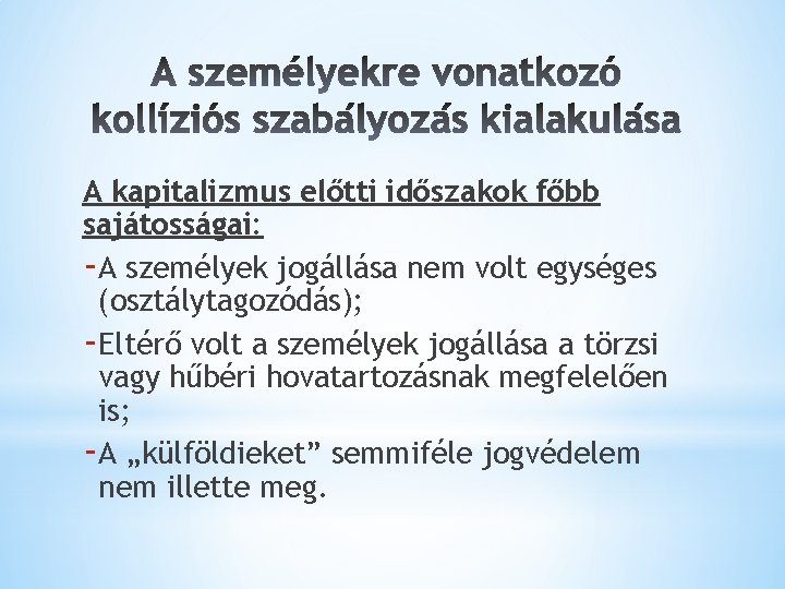 A kapitalizmus előtti időszakok főbb sajátosságai: -A személyek jogállása nem volt egységes (osztálytagozódás); -Eltérő