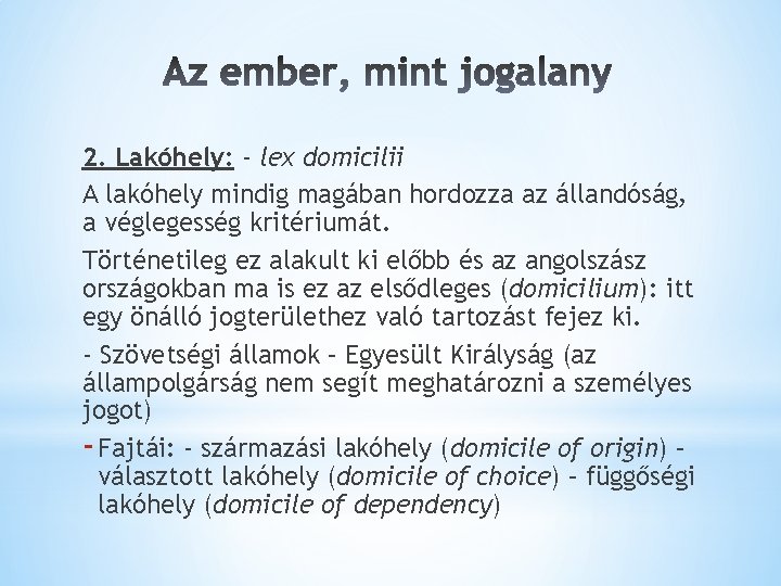 2. Lakóhely: - lex domicilii A lakóhely mindig magában hordozza az állandóság, a véglegesség