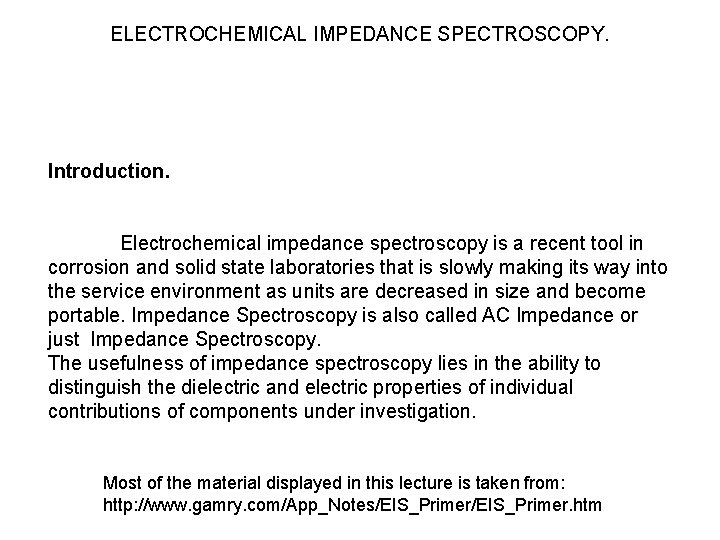 ELECTROCHEMICAL IMPEDANCE SPECTROSCOPY. Introduction. Electrochemical impedance spectroscopy is a recent tool in corrosion and