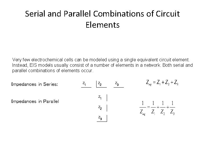 Serial and Parallel Combinations of Circuit Elements Very few electrochemical cells can be modeled