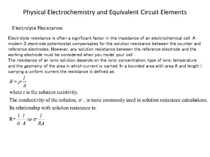 Physical Electrochemistry and Equivalent Circuit Elements Electrolyte Resistance: Electrolyte resistance is often a significant