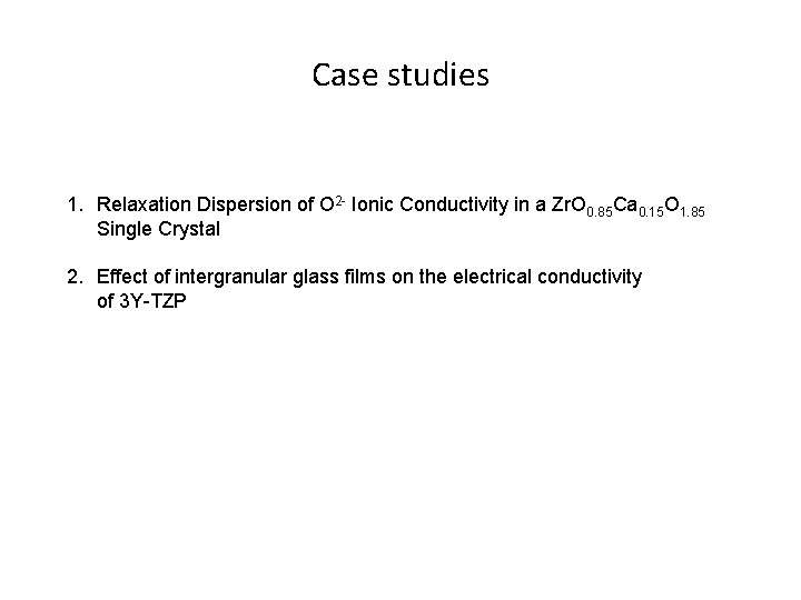 Case studies 1. Relaxation Dispersion of O 2 - Ionic Conductivity in a Zr.
