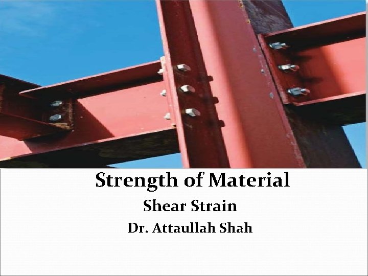 Strength of Material Shear Strain Dr. Attaullah Shah 