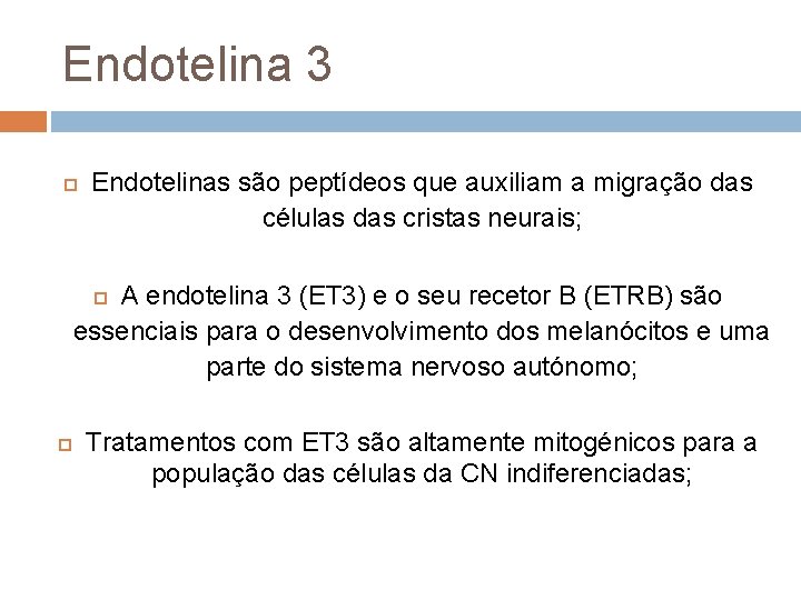 Endotelina 3 Endotelinas são peptídeos que auxiliam a migração das células das cristas neurais;