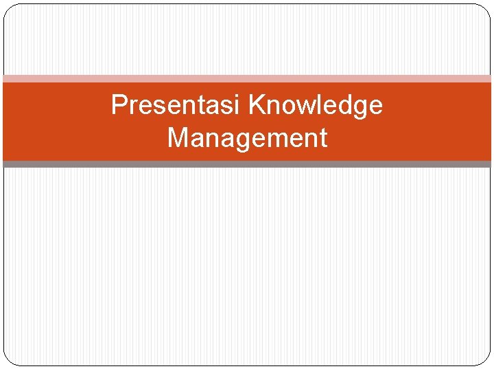 Presentasi Knowledge Management 