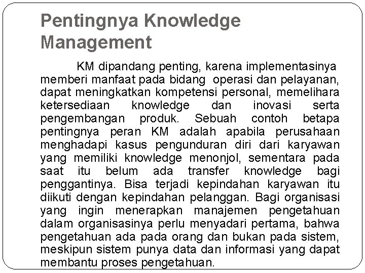 Pentingnya Knowledge Management KM dipandang penting, karena implementasinya memberi manfaat pada bidang operasi dan