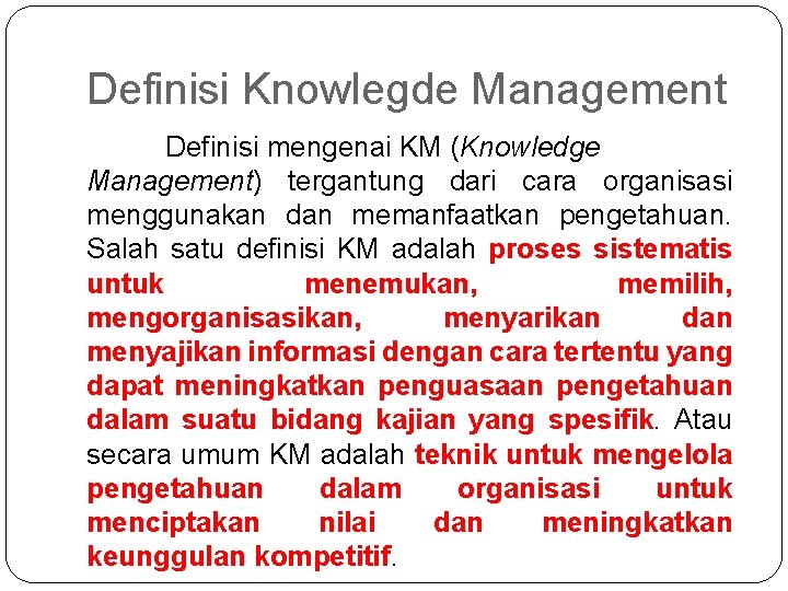 Definisi Knowlegde Management Definisi mengenai KM (Knowledge Management) tergantung dari cara organisasi menggunakan dan