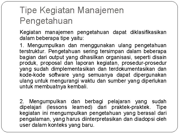 Tipe Kegiatan Manajemen Pengetahuan Kegiatan manajemen pengetahuan dapat diklasifikasikan dalam beberapa tipe yaitu: 1.