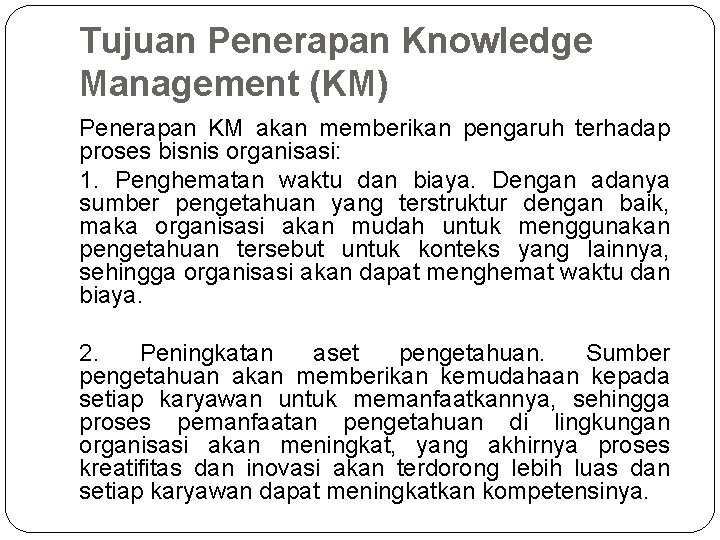 Tujuan Penerapan Knowledge Management (KM) Penerapan KM akan memberikan pengaruh terhadap proses bisnis organisasi: