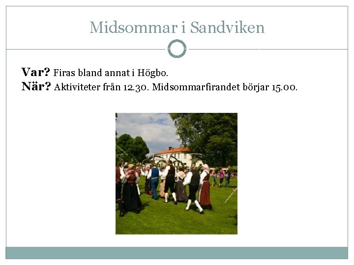 Midsommar i Sandviken Var? Firas bland annat i Högbo. När? Aktiviteter från 12. 30.