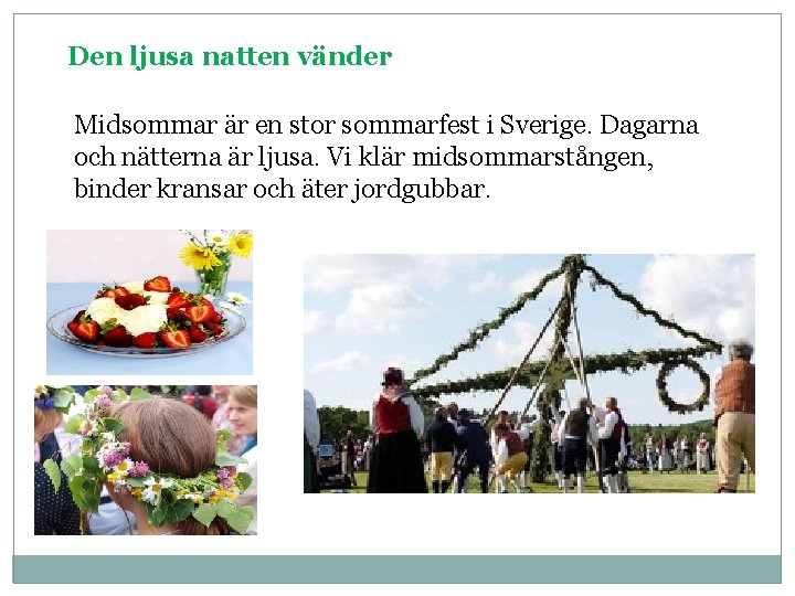Den ljusa natten vänder Midsommar är en stor sommarfest i Sverige. Dagarna och nätterna