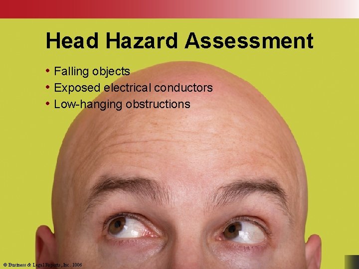 Head Hazard Assessment • Falling objects • Exposed electrical conductors • Low-hanging obstructions ©