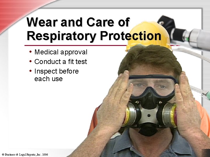 Wear and Care of Respiratory Protection • Medical approval • Conduct a fit test