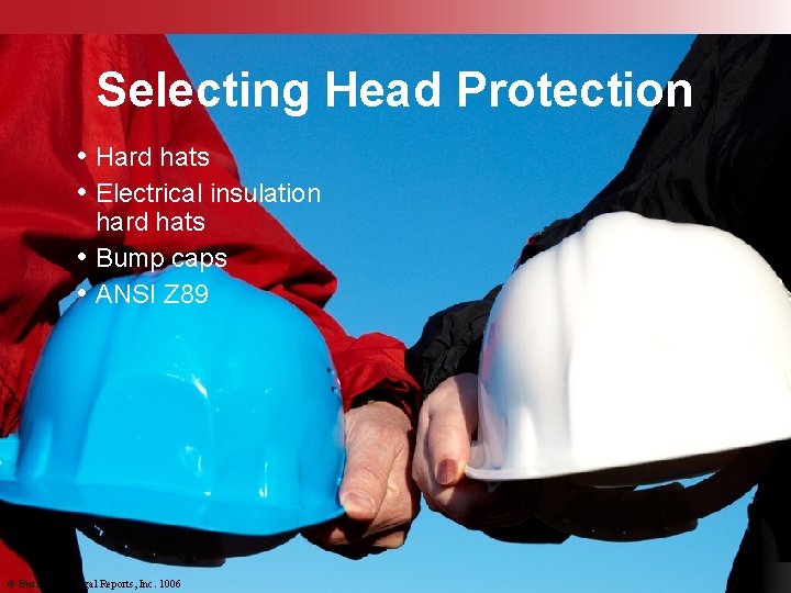 Selecting Head Protection • Hard hats • Electrical insulation hard hats • Bump caps