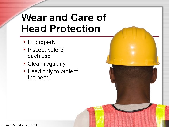 Wear and Care of Head Protection • Fit properly • Inspect before each use