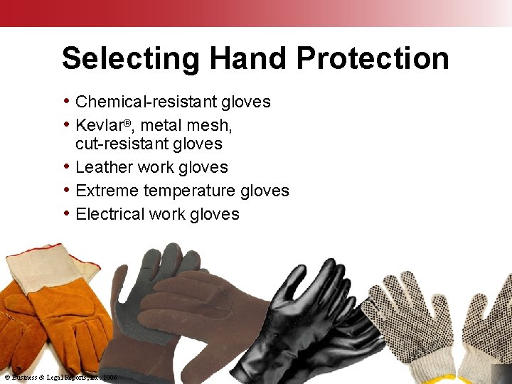 Selecting Hand Protection • Chemical-resistant gloves • Kevlar®, metal mesh, cut-resistant gloves • Leather