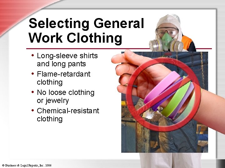 Selecting General Work Clothing • Long-sleeve shirts and long pants • Flame-retardant clothing •