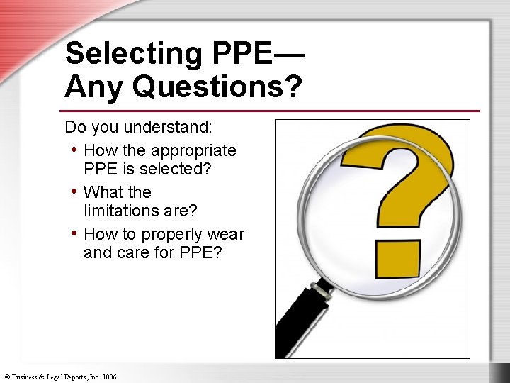 Selecting PPE— Any Questions? Do you understand: • How the appropriate PPE is selected?