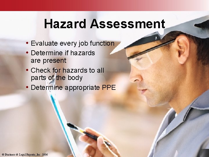 Hazard Assessment • Evaluate every job function • Determine if hazards are present •