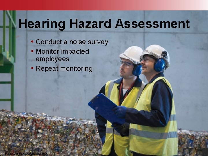Hearing Hazard Assessment • Conduct a noise survey • Monitor impacted employees • Repeat