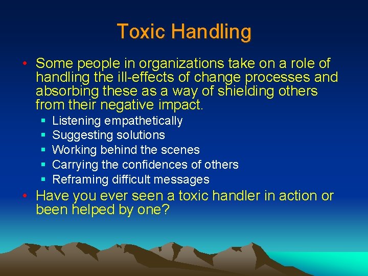 Toxic Handling • Some people in organizations take on a role of handling the