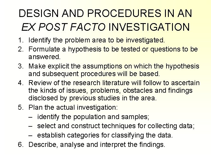 DESIGN AND PROCEDURES IN AN EX POST FACTO INVESTIGATION 1. Identify the problem area DESIGN AND PROCEDURES IN AN EX POST FACTO INVESTIGATION 1. Identify the problem area