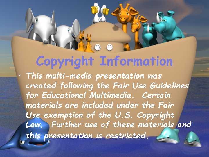 Copyright Information • This multi-media presentation was created following the Fair Use Guidelines for