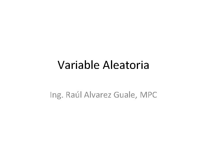 Variable Aleatoria Ing. Raúl Alvarez Guale, MPC 