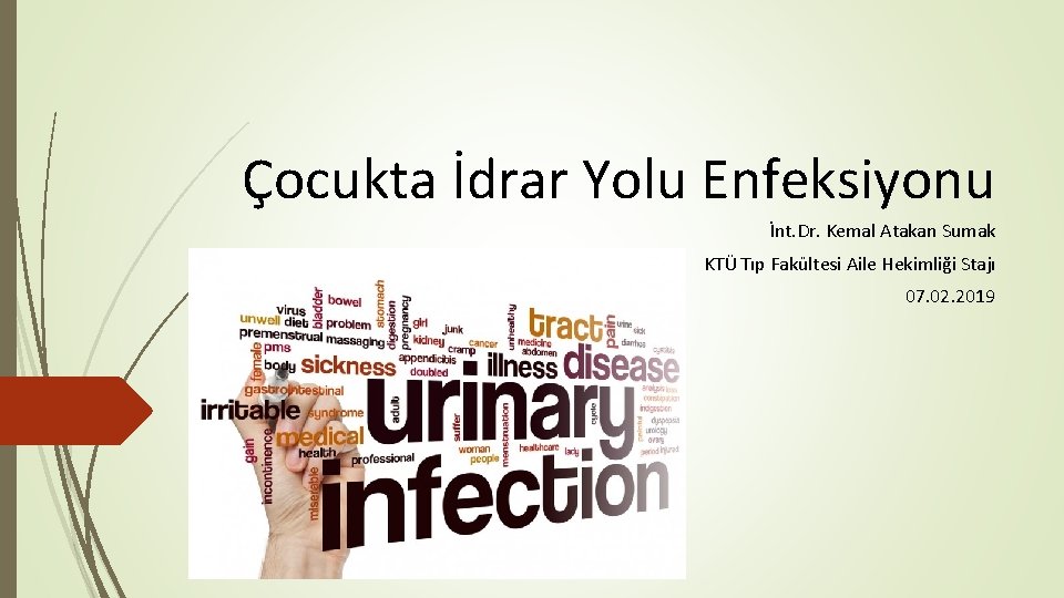 Çocukta İdrar Yolu Enfeksiyonu İnt. Dr. Kemal Atakan Sumak KTÜ Tıp Fakültesi Aile Hekimliği