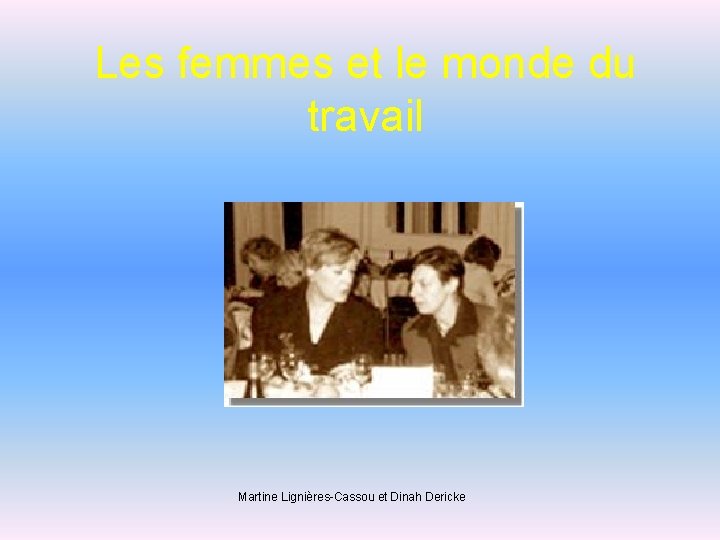 Les femmes et le monde du travail Martine Lignières-Cassou et Dinah Dericke 