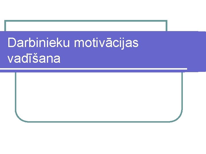 Darbinieku motivācijas vadīšana 