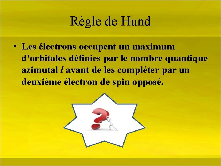 Règle de Hund • Les électrons occupent un maximum d'orbitales définies par le nombre