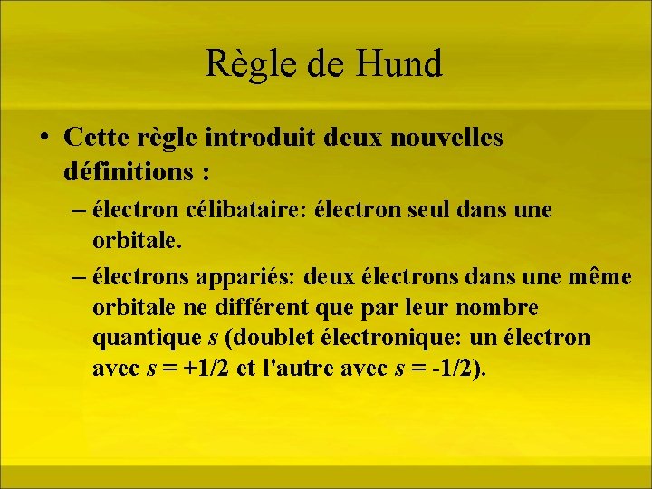 Règle de Hund • Cette règle introduit deux nouvelles définitions : – électron célibataire: